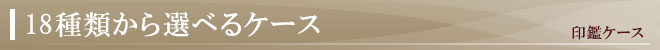 18種類から選べる印鑑ケース
